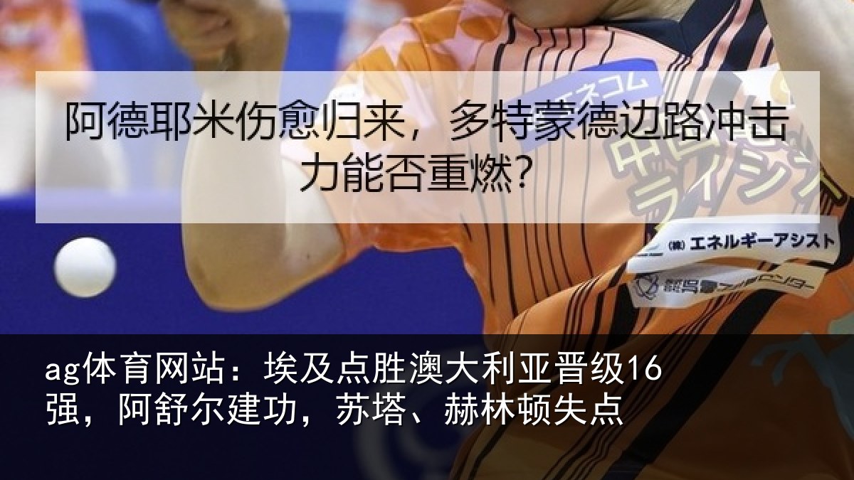 ag体育网站:埃及相关情况16强阿相关情况顿失点