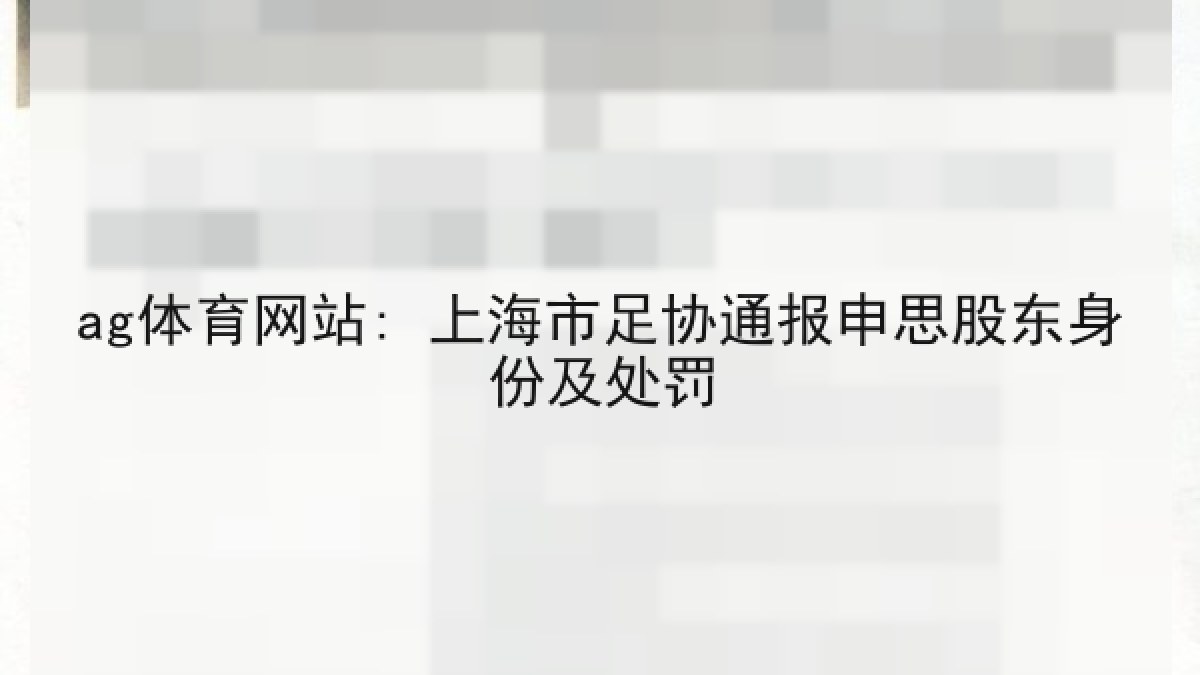 ag体育网站: 上海市足协通报申思股东身份及处罚 ag体育网站: 上海市足协通报申思股东身份及处罚
